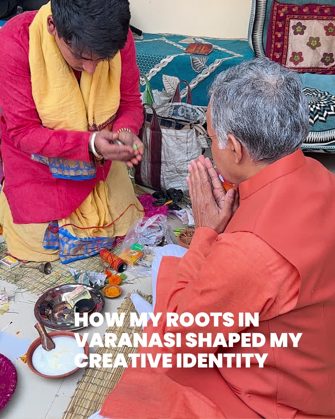 How My Roots in Varanasi Shaped My Creative Identity